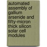 Automated Assembly of Gallium Arsenide and Fifty-Micron Thick Silicon Solar Cell Modules by United States Government