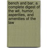Bench and Bar; A Complete Digest of the Wit, Humor, Asperities, and Amenities of the Law door Lj Bigelow