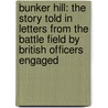 Bunker Hill: the Story Told in Letters from the Battle Field by British Officers Engaged by Samuel Adams Drake