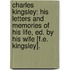 Charles Kingsley: His Letters and Memories of His Life, Ed. by His Wife [F.E. Kingsley].
