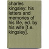 Charles Kingsley: His Letters and Memories of His Life, Ed. by His Wife [F.E. Kingsley]. door Charles Kingsley