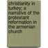 Christianity In Turkey; A Narrative Of The Protestant Reformation In The Armenian Church