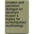 Creation and Salvation: Dialogue on Abraham Kuyper S Legacy for Contemporary Ecotheology