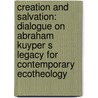 Creation and Salvation: Dialogue on Abraham Kuyper S Legacy for Contemporary Ecotheology by Ernst Marais Conradie