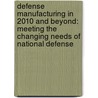 Defense Manufacturing in 2010 and Beyond: Meeting the Changing Needs of National Defense door Committee on Defense Manufacturing in 20