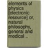 Elements of Physics [Electronic Resource] Or, Natural Philosophy, General and Medical ..