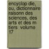 Encyclop Die, Ou, Dictionnaire Raisonn Des Sciences, Des Arts Et Des M Tiers \ Volume 17