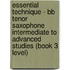 Essential Technique - Bb Tenor Saxophone Intermediate To Advanced Studies (book 3 Level)