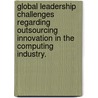 Global Leadership Challenges Regarding Outsourcing Innovation In The Computing Industry. door Jenny Elisabeth Quay