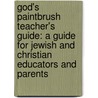 God's Paintbrush Teacher's Guide: A Guide For Jewish And Christian Educators And Parents door Joseph M. Blair