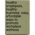 Healthy Employees, Healthy Business: Easy, Affordable Ways to Promote Workplace Wellness