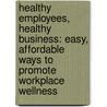 Healthy Employees, Healthy Business: Easy, Affordable Ways to Promote Workplace Wellness door Ilona Bray