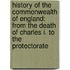 History of the Commonwealth of England: from the Death of Charles I. to the Protectorate