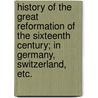 History of the Great Reformation of the Sixteenth Century; in Germany, Switzerland, Etc. door Merle D'Aubign�