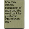 How may Israel's occupation of Gaza and the West Bank be justified in international law? door Patrick Wagner