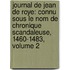 Journal De Jean De Roye: Connu Sous Le Nom De Chronique Scandaleuse, 1460-1483, Volume 2
