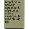L'Esprit de La Nouvelle Sorbonne; La Crise de La Culture Classique, La Crise Du Fran Ais by Agathon Pseud