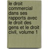 Le Droit Commercial Dans Ses Rapports Avec Le Droit Des Gens Et Le Droit Civil, Volume 1 door Gabriel Mass�