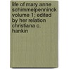 Life of Mary Anne Schimmelpenninck Volume 1; Edited by Her Relation Christiana C. Hankin by Mary Anne Schimmelpenninck