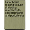 List of Books Relating to Cuba (Including References to Collected Works and Periodicals) door Philip Lee Phillips