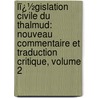 Lï¿½Gislation Civile Du Thalmud: Nouveau Commentaire Et Traduction Critique, Volume 2 by Israï¿½L. Michel Rabbinowicz