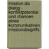 Mission Als Dialog - Konfliktpotential Und Chancen Eines Kommunikativen Missionsbegriffs