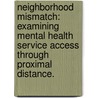 Neighborhood Mismatch: Examining Mental Health Service Access Through Proximal Distance. door Christine M. Rine