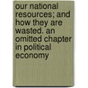 Our National Resources; And How They Are Wasted. an Omitted Chapter in Political Economy door William Hoyle
