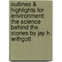 Outlines & Highlights for Environment: The Science Behind the Stories by Jay H. Withgott