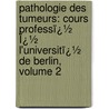 Pathologie Des Tumeurs: Cours Professï¿½ Ï¿½ L'Universitï¿½ De Berlin, Volume 2 door Rudolf Ludwig Karl Virchow