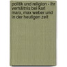 Politik und Religion - ihr Verhältnis bei Karl Marx, Max Weber und in der heutigen Zeit door Simone Reichle