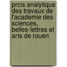 Prcis Analytique Des Travaux De L'Academie Des Sciences, Belles-Lettres Et Arts De Rouen door Belles-lettres Acad mie Des Sc