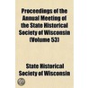 Proceedings of the Annual Meeting of the State Historical Society of Wisconsin Volume 53 by State Historical Wisconsin