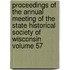 Proceedings of the Annual Meeting of the State Historical Society of Wisconsin Volume 57