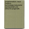 Projektmedizin: Neue Medizin, Technologie-Induzierter Wertewandel Und Ethische Pragmatik door Bernhard Irrgang