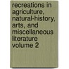 Recreations in Agriculture, Natural-History, Arts, and Miscellaneous Literature Volume 2 door James Anderson