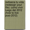 Redisena Tu Vida (Redesign Your Life): Como Vivir Luego Del 2012 (How To Live Post-2012) door Guillermo Ferrara