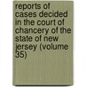 Reports Of Cases Decided In The Court Of Chancery Of The State Of New Jersey (Volume 35) by New Jersey Court of Chancery