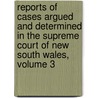 Reports of Cases Argued and Determined in the Supreme Court of New South Wales, Volume 3 by Court New South Wales