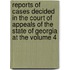 Reports of Cases Decided in the Court of Appeals of the State of Georgia at the Volume 4