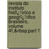 Revista Do Instituto Histï¿½Rico E Geogrï¿½Fico Brasileiro, Volume 41,&Nbsp;Part 1 door Brasi Instituto Histó