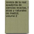 Revista de La Real Academia de Ciencias Exactas, F Sicas y Naturales de Madrid, Volume 2