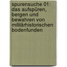 Spurensuche 01: Das Aufspüren, Bergen und Bewahren von militärhistorischen Bodenfunden door Wolfgang Fleischer