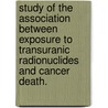 Study Of The Association Between Exposure To Transuranic Radionuclides And Cancer Death. door Naz Afarin Fallahian