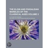 The Elgin And Phigaleian Marbles Of The Classical Ages (Volume 2); In The British Museum door Sir Henry Ellis