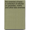 The Enemies Of Bees - A Collection Of Articles On Parasites, Moths And Other Bee Enemies by Authors Various