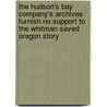 The Hudson's Bay Company's Archives Furnish No Support to the Whitman Saved Oregon Story by William Isaac Marshall