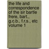 The Life and Correspondence of the Sir Bartle Frere, Bart., G.C.B., F.R.S., Etc Volume 1 door John Martineau