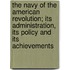 The Navy of the American Revolution; Its Administration, Its Policy and Its Achievements