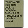 The Universal Irish Song Book; A Complete Collection of the Songs and Ballads of Ireland door Patrick John Kenedy